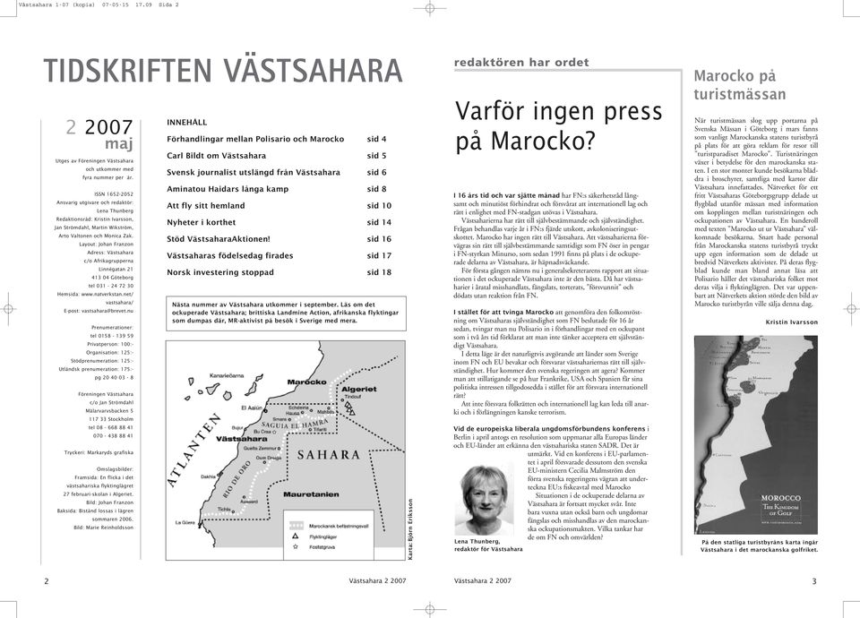 Layout: Johan Franzon Adress: Västsahara c/o Afrikagrupperna Linnégatan 21 413 04 Göteborg tel 031-24 72 30 Hemsida: www.natverkstan.net/ vastsahara/ E-post: vastsahara@brevet.