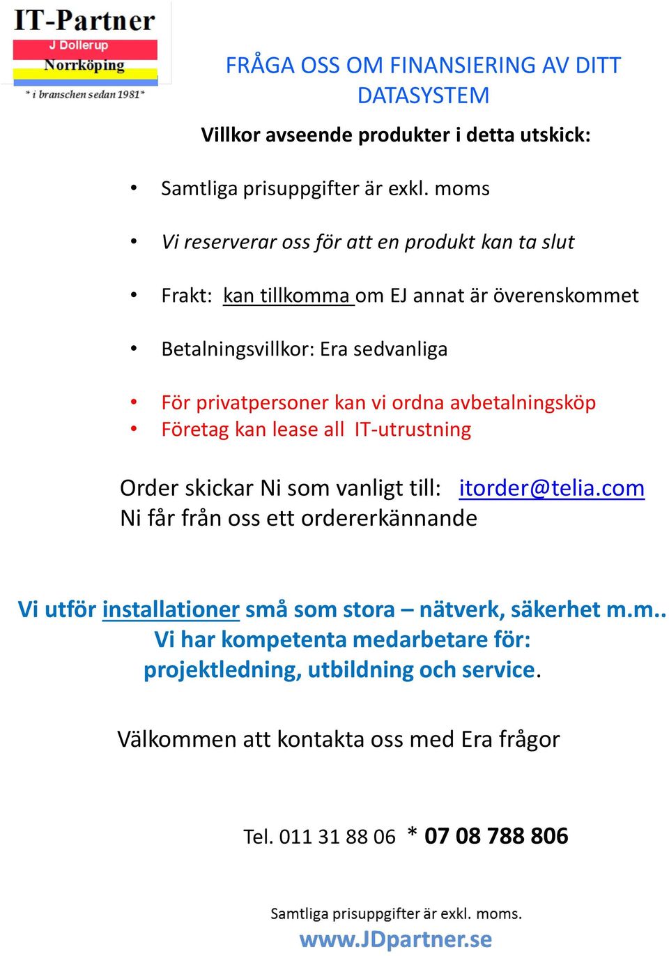 vi ordna avbetalningsköp Företag kan lease all IT-utrustning Order skickar Ni som vanligt till: itorder@telia.