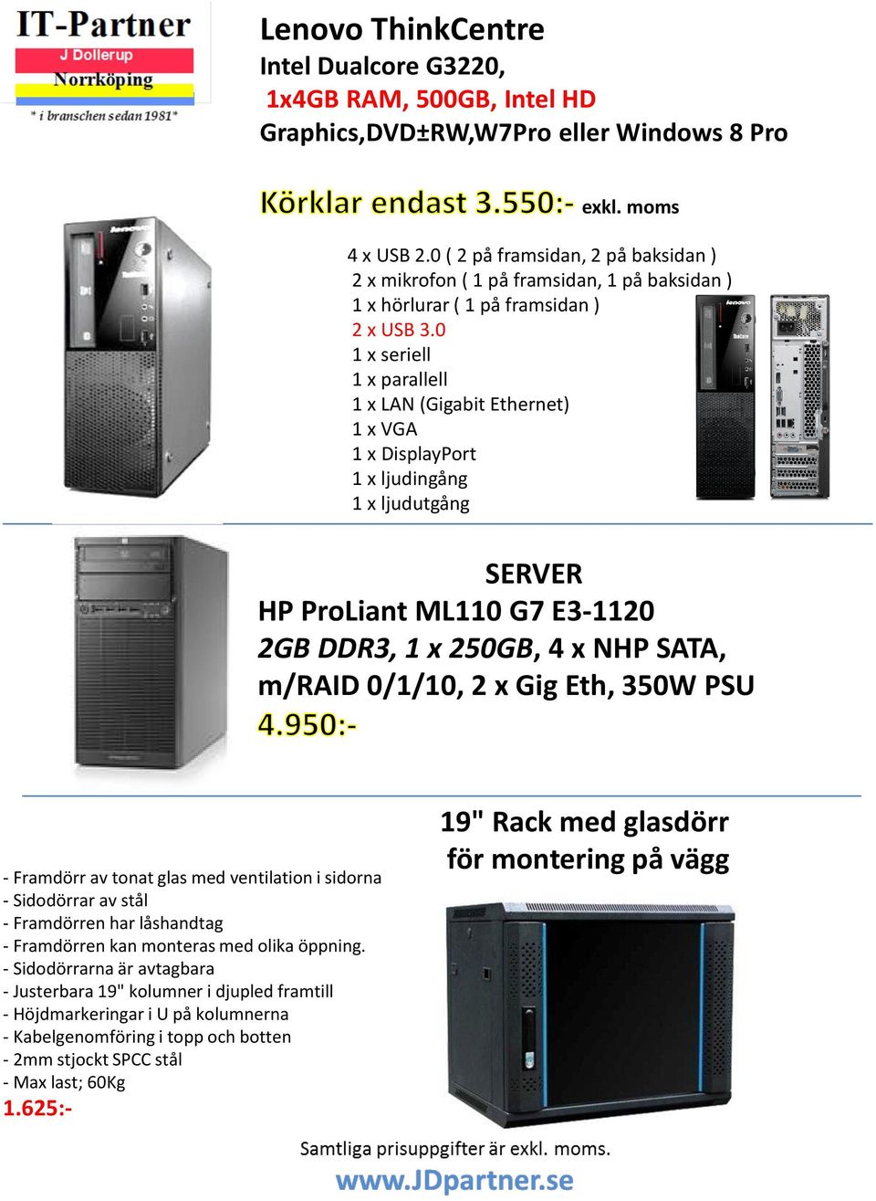 0 1 x seriell 1 x parallell 1 x LAN (Gigabit Ethernet) 1 x VGA 1 x DisplayPort 1 x ljudingång 1 x ljudutgång SERVER HP ProLiant ML110 G7 E3-1120 2GB DDR3, 1 x 250GB, 4 x NHP SATA, m/raid 0/1/10, 2 x