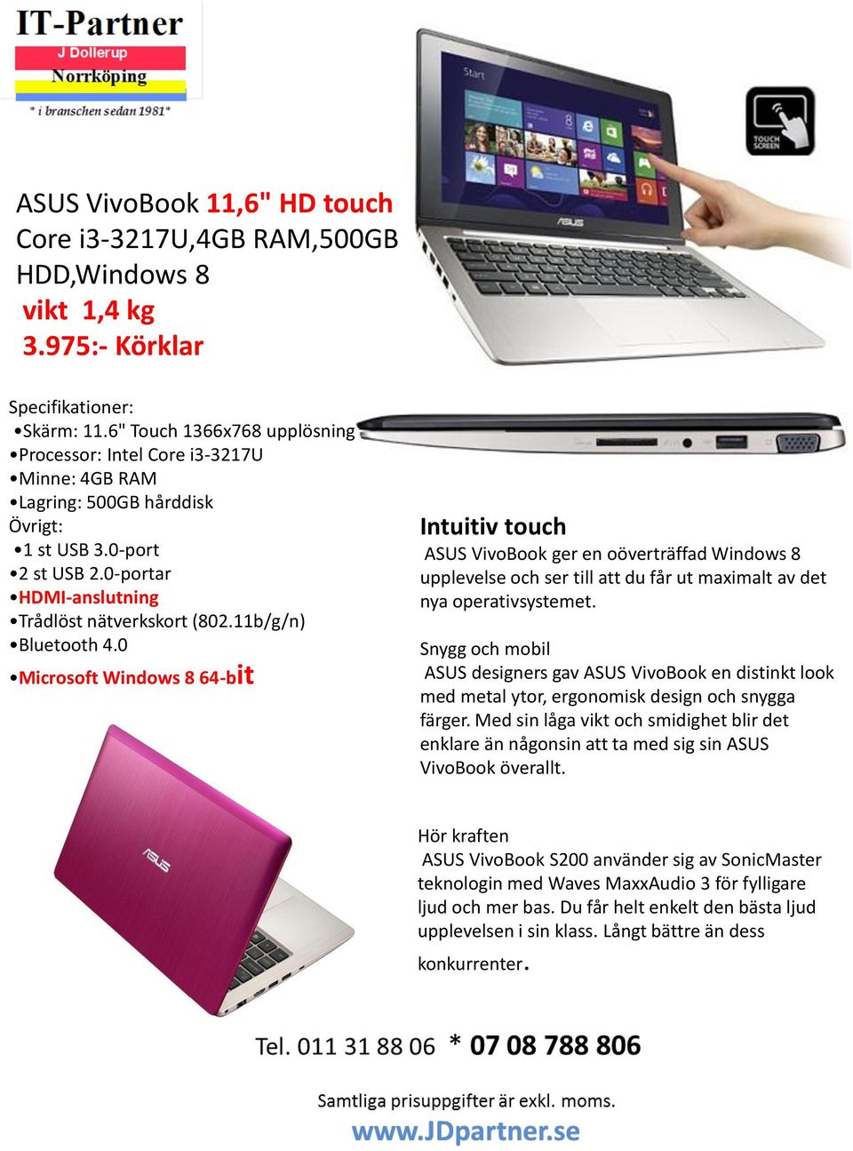 11b/g/n) Bluetooth 4.0 Microsoft Windows 8 64-bit Intuitiv touch ASUS VivoBook ger en oöverträffad Windows 8 upplevelse och ser till att du får ut maximalt av det nya operativsystemet.