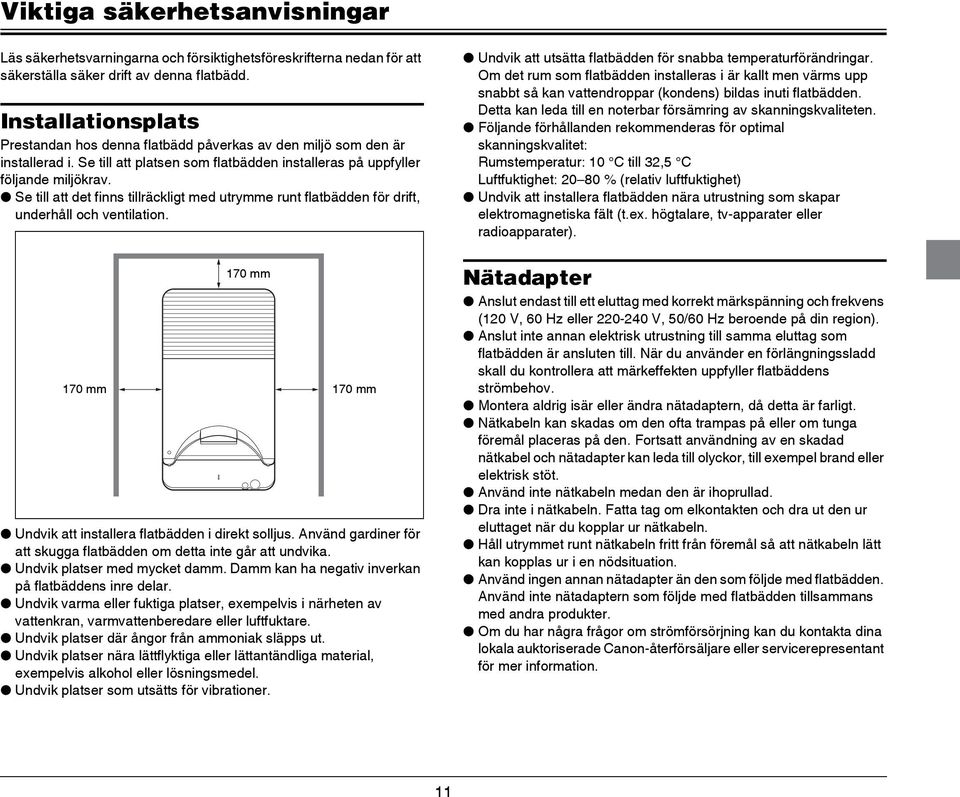 Se till att det finns tillräckligt med utrymme runt flatbädden för drift, underhåll och ventilation. 170 mm 170 mm 170 mm Undvik att installera flatbädden i direkt solljus.