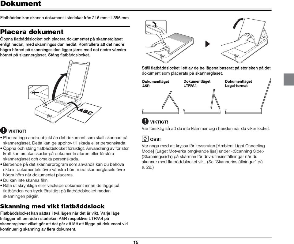 Ställ flatbäddslocket i ett av de tre lägena baserat på storleken på det dokument som placerats på skannerglaset. Dokumentläget A5R Dokumentläget LTR/A4 Dokumentläget Legal-format VIKTIGT!