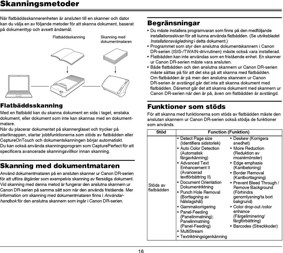 När du placerar dokumentet på skannerglaset och trycker på startknappen, startar jobbfunktionerna som stöds av flatbädden eller CaptureOnTouch och dokumentskanningen börjar automatiskt.