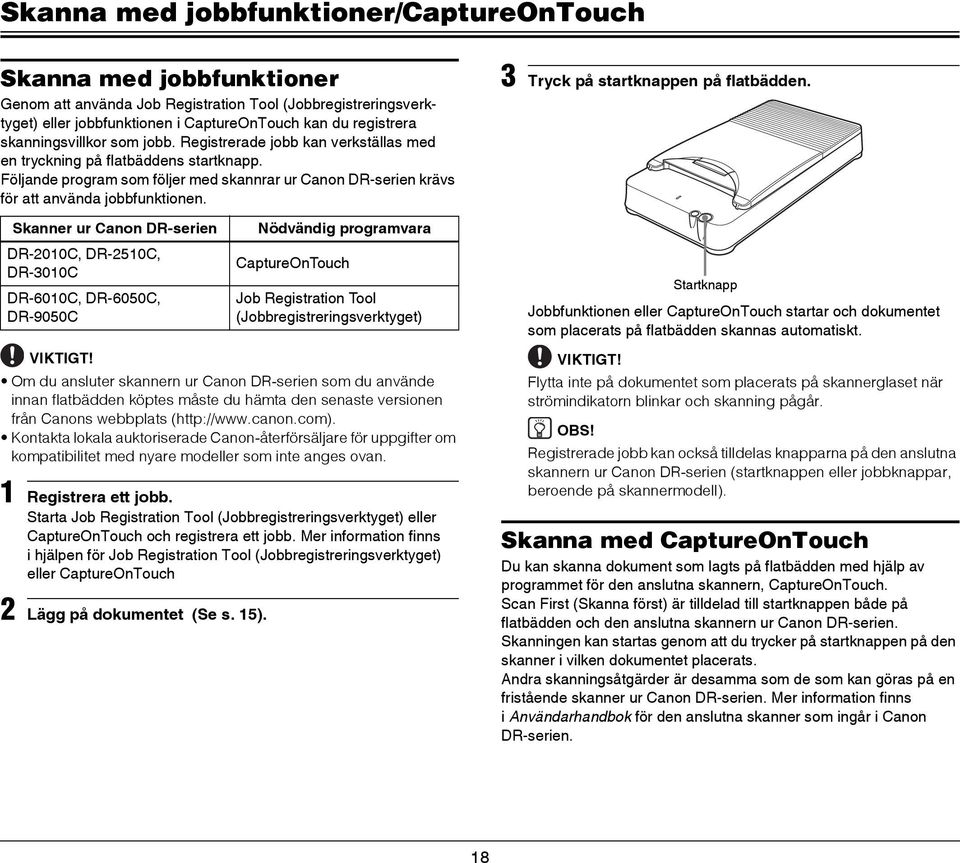 Följande program som följer med skannrar ur Canon DR-serien krävs för att använda jobbfunktionen. 3 Tryck på startknappen på flatbädden.