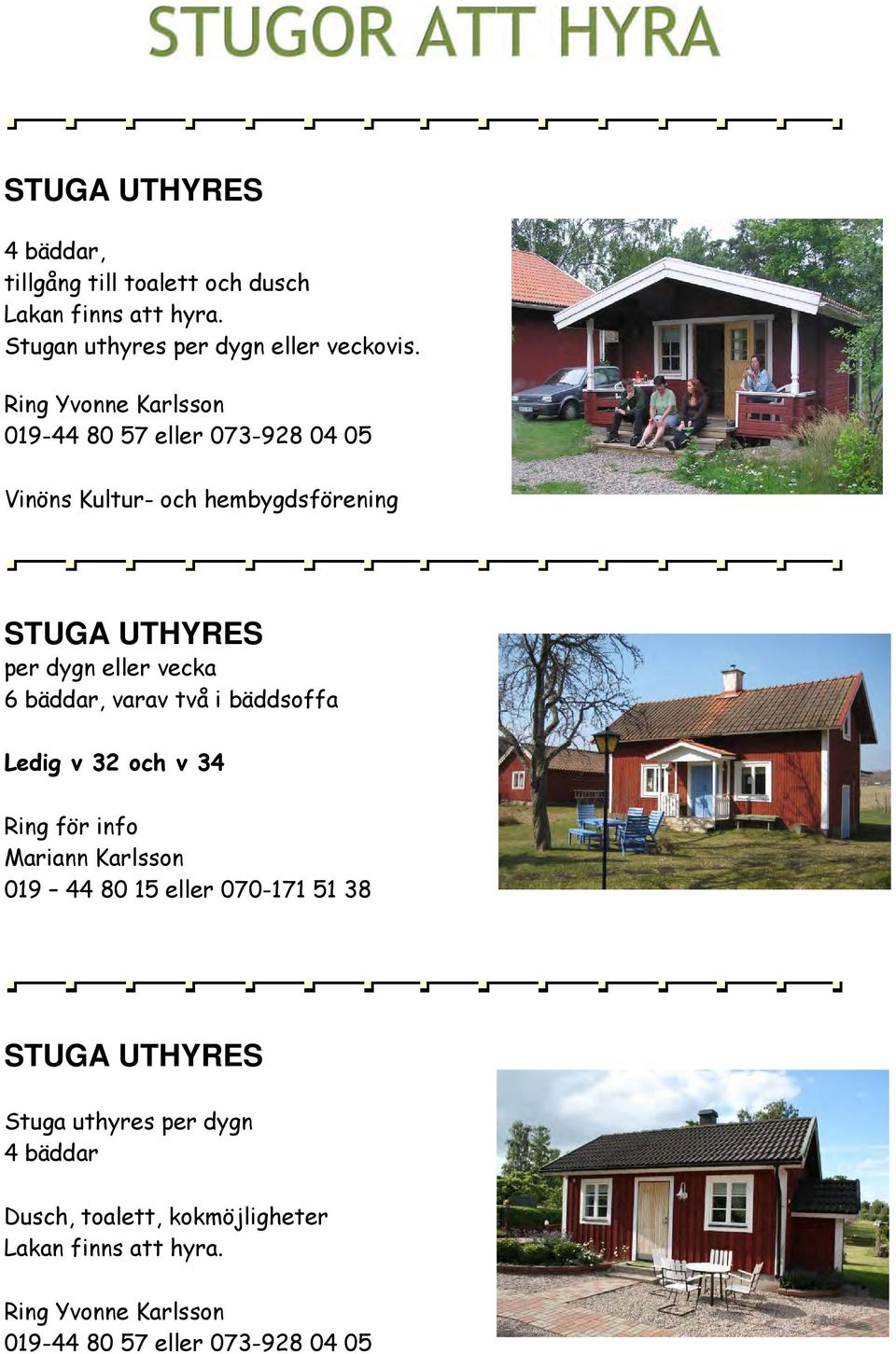 bäddar, varav två i bäddsoffa Ledig v 32 och v 34 Ring för info Mariann Karlsson 019 44 80 15 eller 070-171 51 38 STUGA UTHYRES