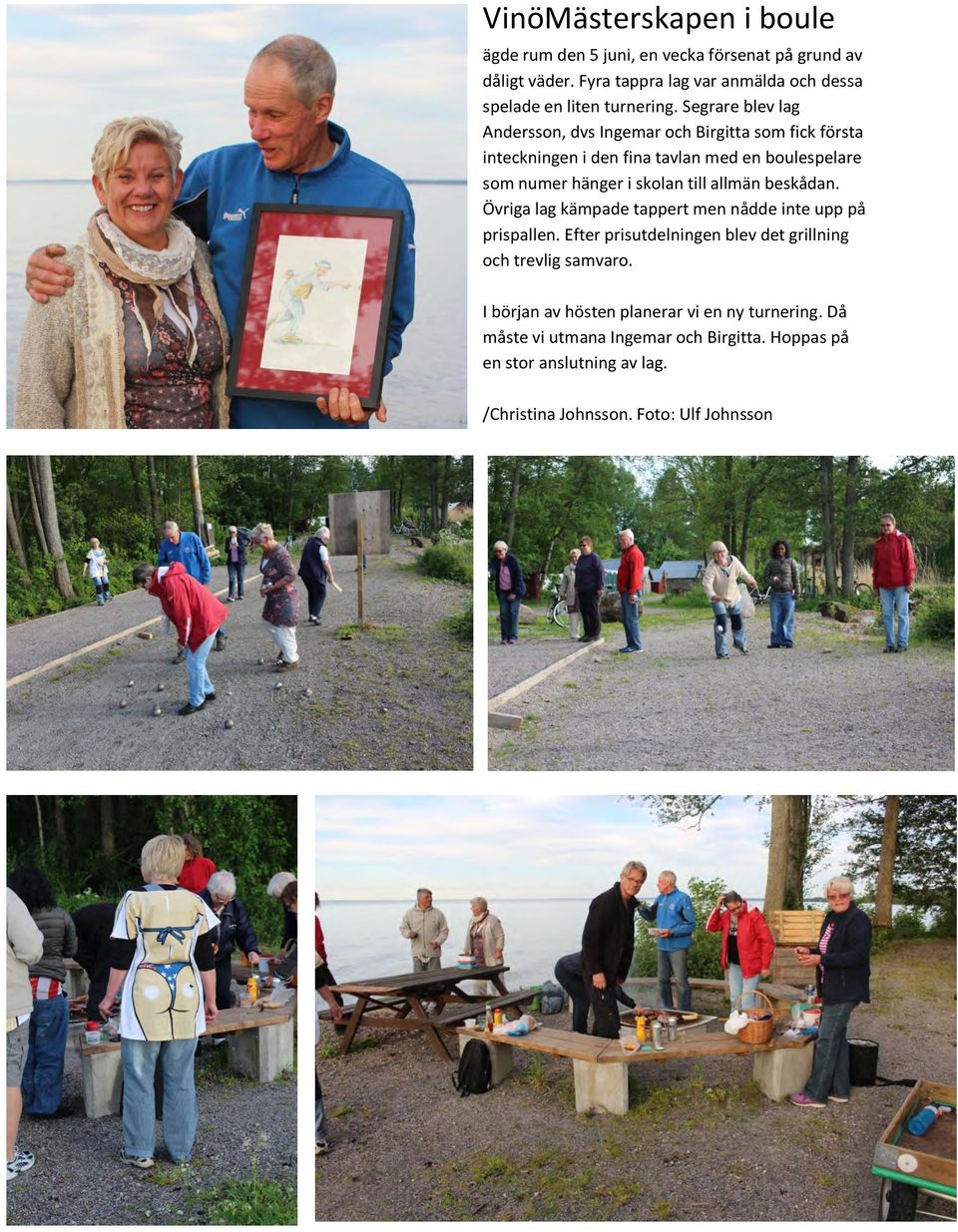 Segrare blev lag Andersson, dvs Ingemar och Birgitta som fick första inteckningen i den fina tavlan med en boulespelare som numer hänger i skolan till