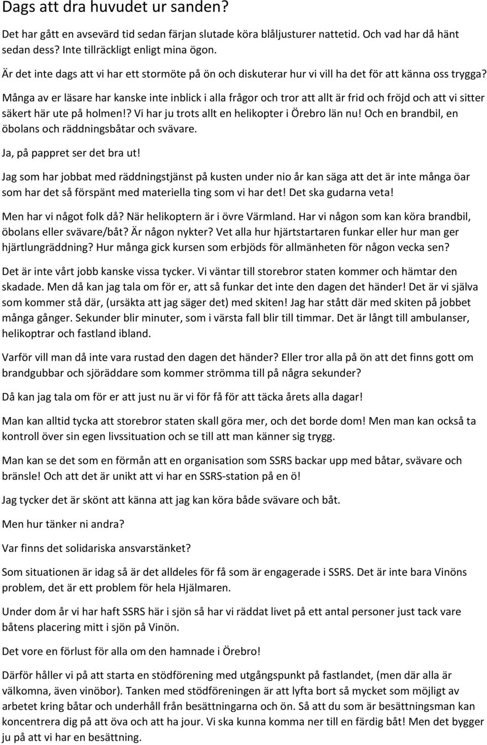 Många av er läsare har kanske inte inblick i alla frågor och tror att allt är frid och fröjd och att vi sitter säkert här ute på holmen!? Vi har ju trots allt en helikopter i Örebro län nu!