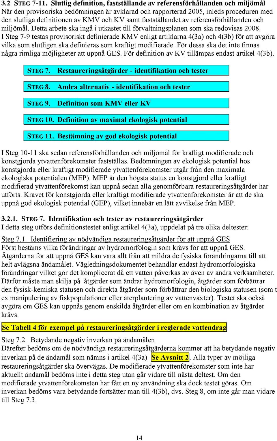 samt fastställandet av referensförhållanden och miljömål. Detta arbete ska ingå i utkastet till förvaltningsplanen som ska redovisas 2008.