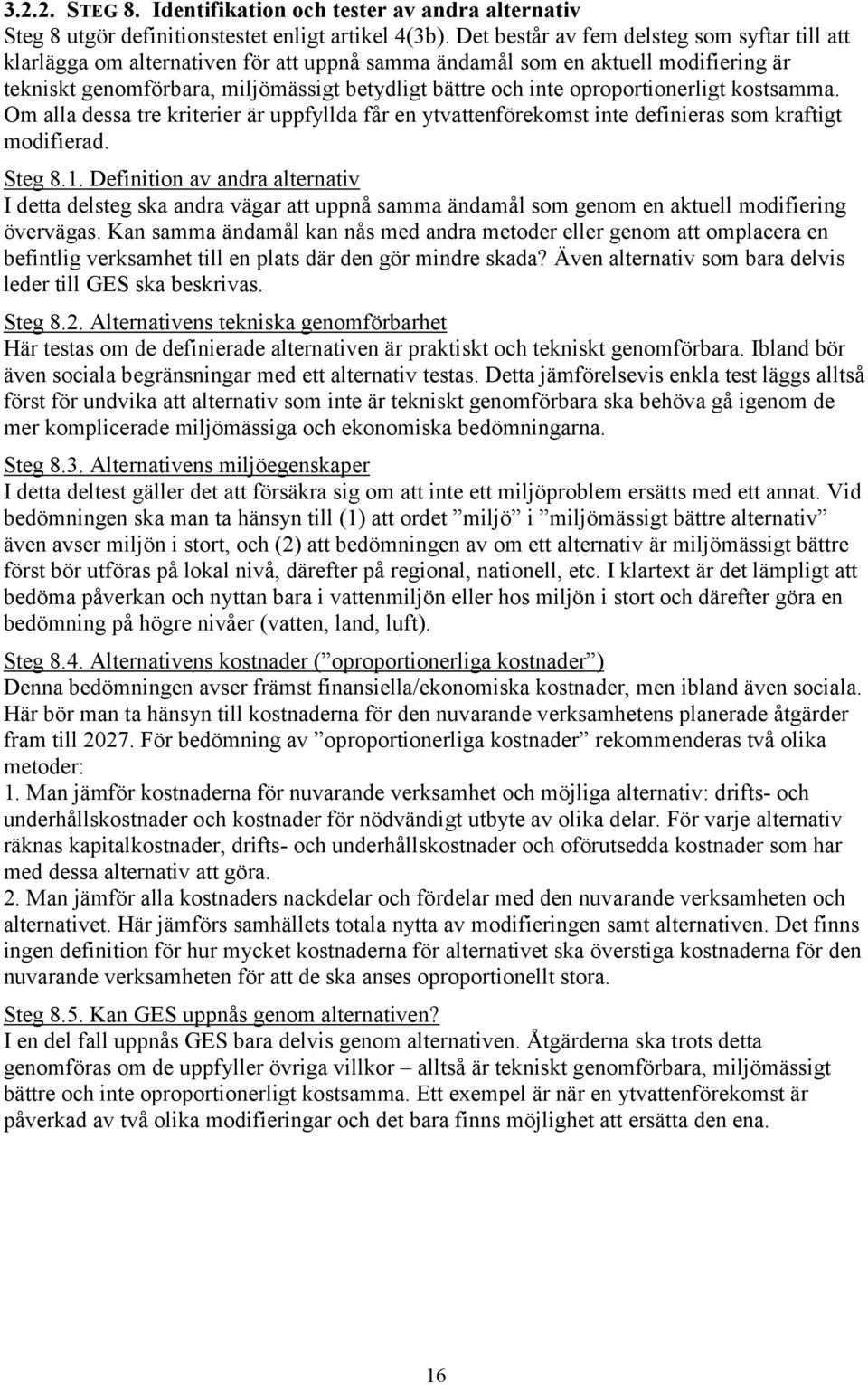 oproportionerligt kostsamma. Om alla dessa tre kriterier är uppfyllda får en ytvattenförekomst inte definieras som kraftigt modifierad. Steg 8.1.