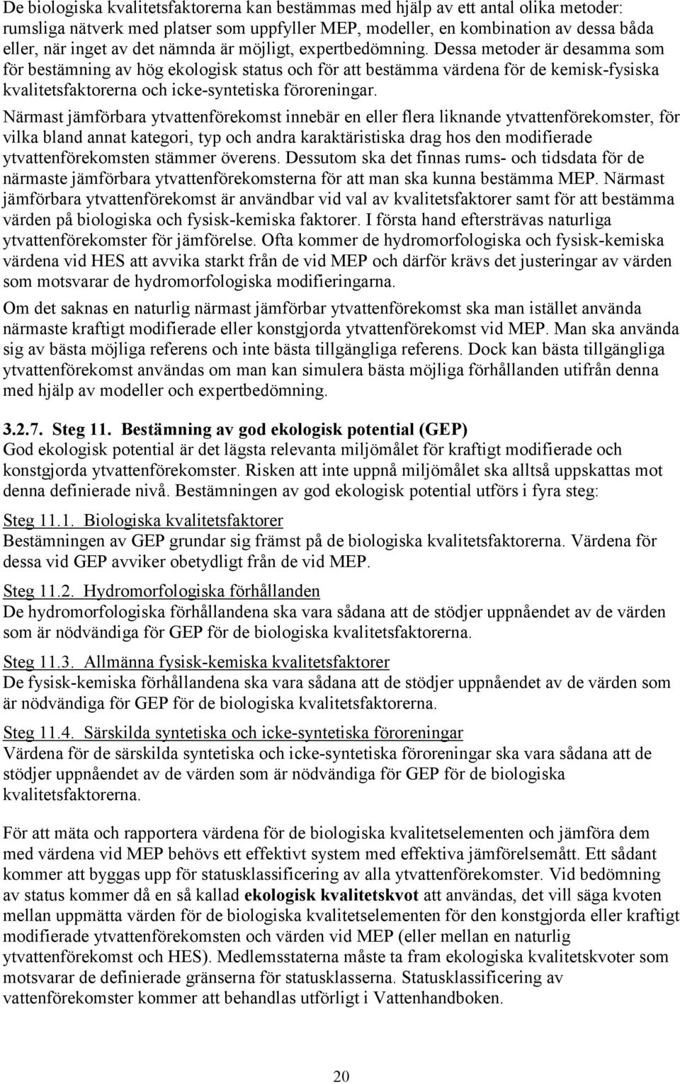 Dessa metoder är desamma som för bestämning av hög ekologisk status och för att bestämma värdena för de kemisk-fysiska kvalitetsfaktorerna och icke-syntetiska föroreningar.