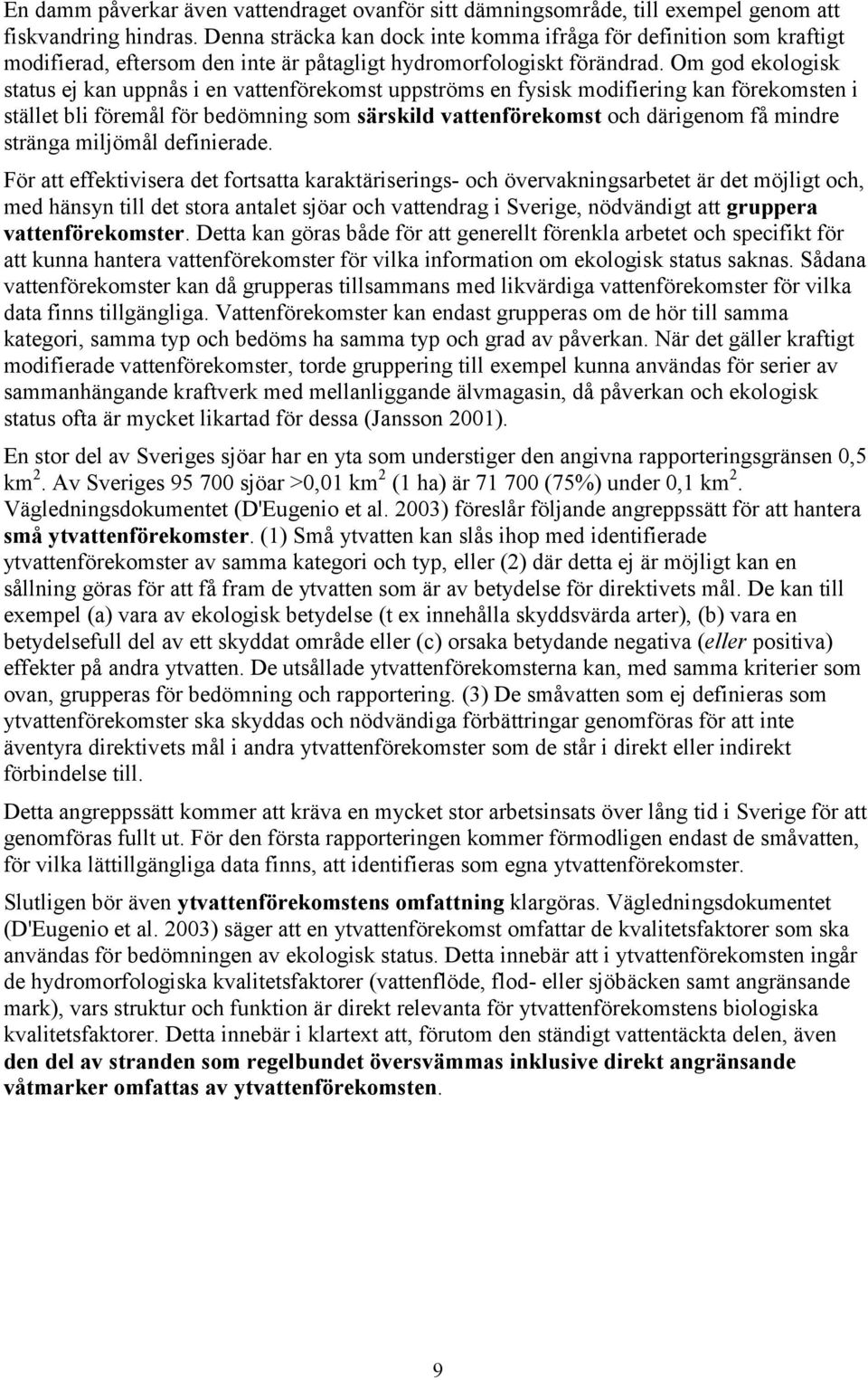 Om god ekologisk status ej kan uppnås i en vattenförekomst uppströms en fysisk modifiering kan förekomsten i stället bli föremål för bedömning som särskild vattenförekomst och därigenom få mindre