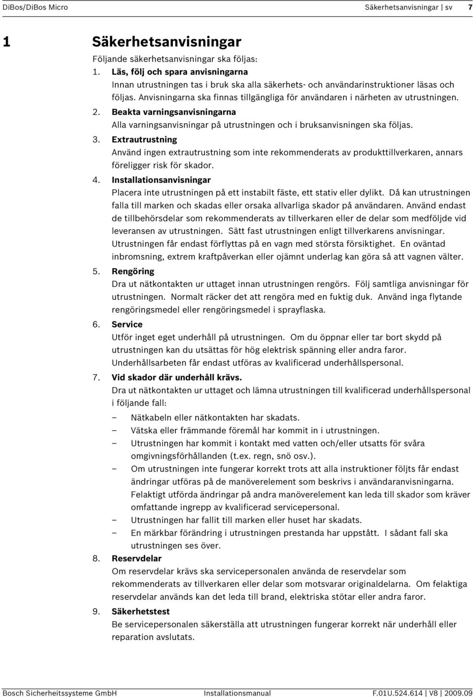 Anvisningarna ska finnas tillgängliga för användaren i närheten av utrustningen. 2. Beakta varningsanvisningarna Alla varningsanvisningar på utrustningen och i bruksanvisningen ska följas. 3.