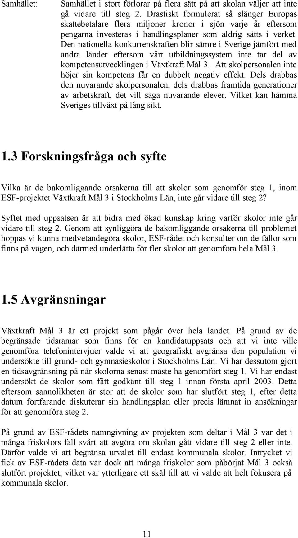 Den nationella konkurrenskraften blir sämre i Sverige jämfört med andra länder eftersom vårt utbildningssystem inte tar del av kompetensutvecklingen i Växtkraft Mål 3.