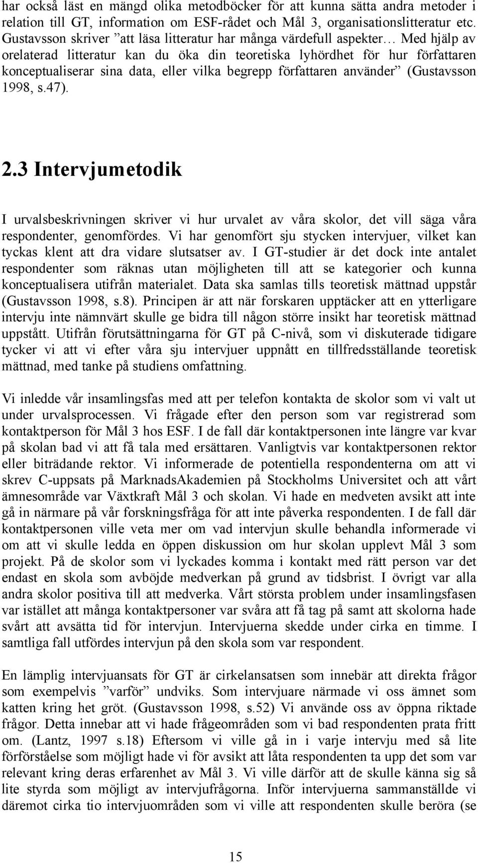 begrepp författaren använder (Gustavsson 1998, s.47). 2.3 Intervjumetodik I urvalsbeskrivningen skriver vi hur urvalet av våra skolor, det vill säga våra respondenter, genomfördes.