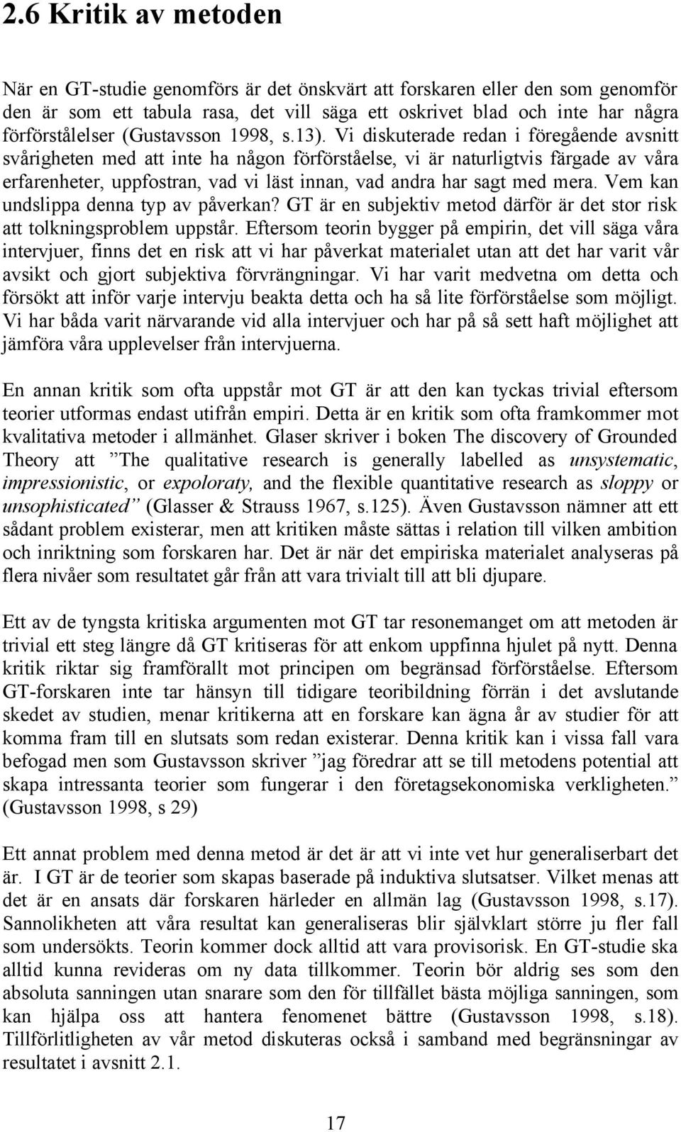 Vi diskuterade redan i föregående avsnitt svårigheten med att inte ha någon förförståelse, vi är naturligtvis färgade av våra erfarenheter, uppfostran, vad vi läst innan, vad andra har sagt med mera.