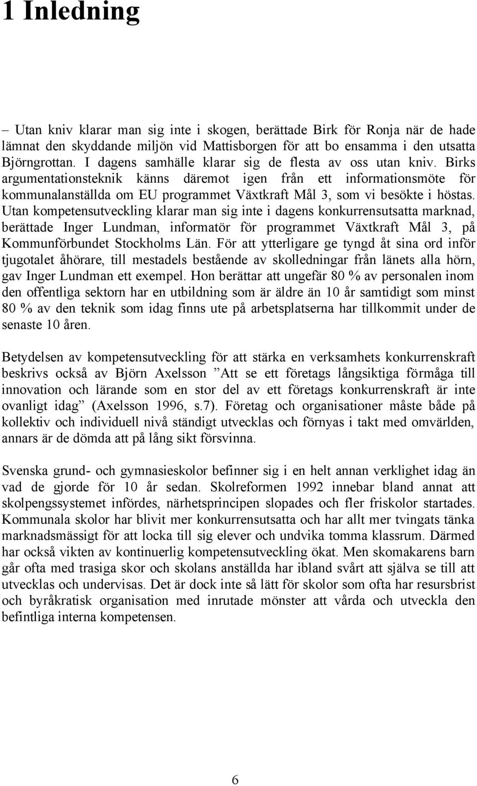 Birks argumentationsteknik känns däremot igen från ett informationsmöte för kommunalanställda om EU programmet Växtkraft Mål 3, som vi besökte i höstas.