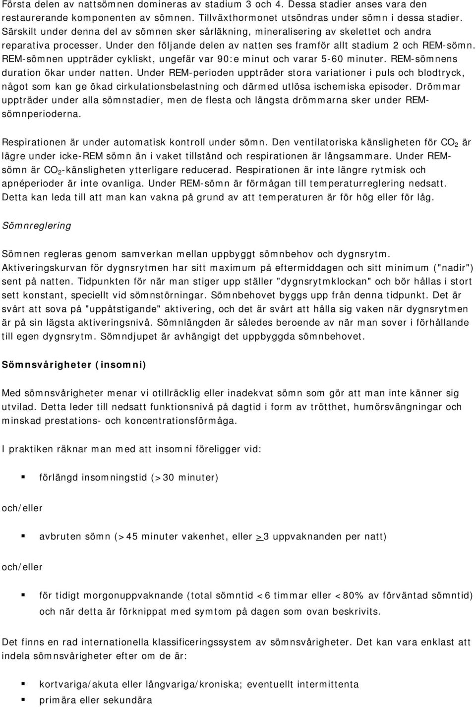 REM-sömnen uppträder cykliskt, ungefär var 90:e minut och varar 5-60 minuter. REM-sömnens duration ökar under natten.