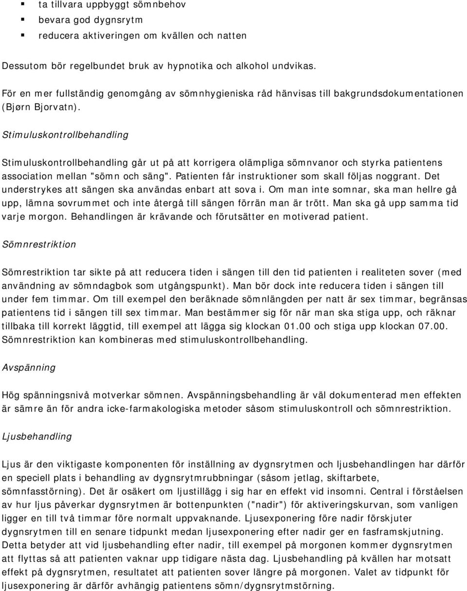 Stimuluskontrollbehandling Stimuluskontrollbehandling går ut på att korrigera olämpliga sömnvanor och styrka patientens association mellan "sömn och säng".