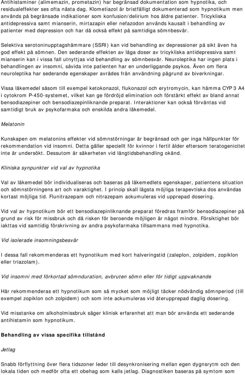 Tricykliska antidepressiva samt mianserin, mirtazapin eller nefazodon används kausalt i behandling av patienter med depression och har då också effekt på samtidiga sömnbesvär.