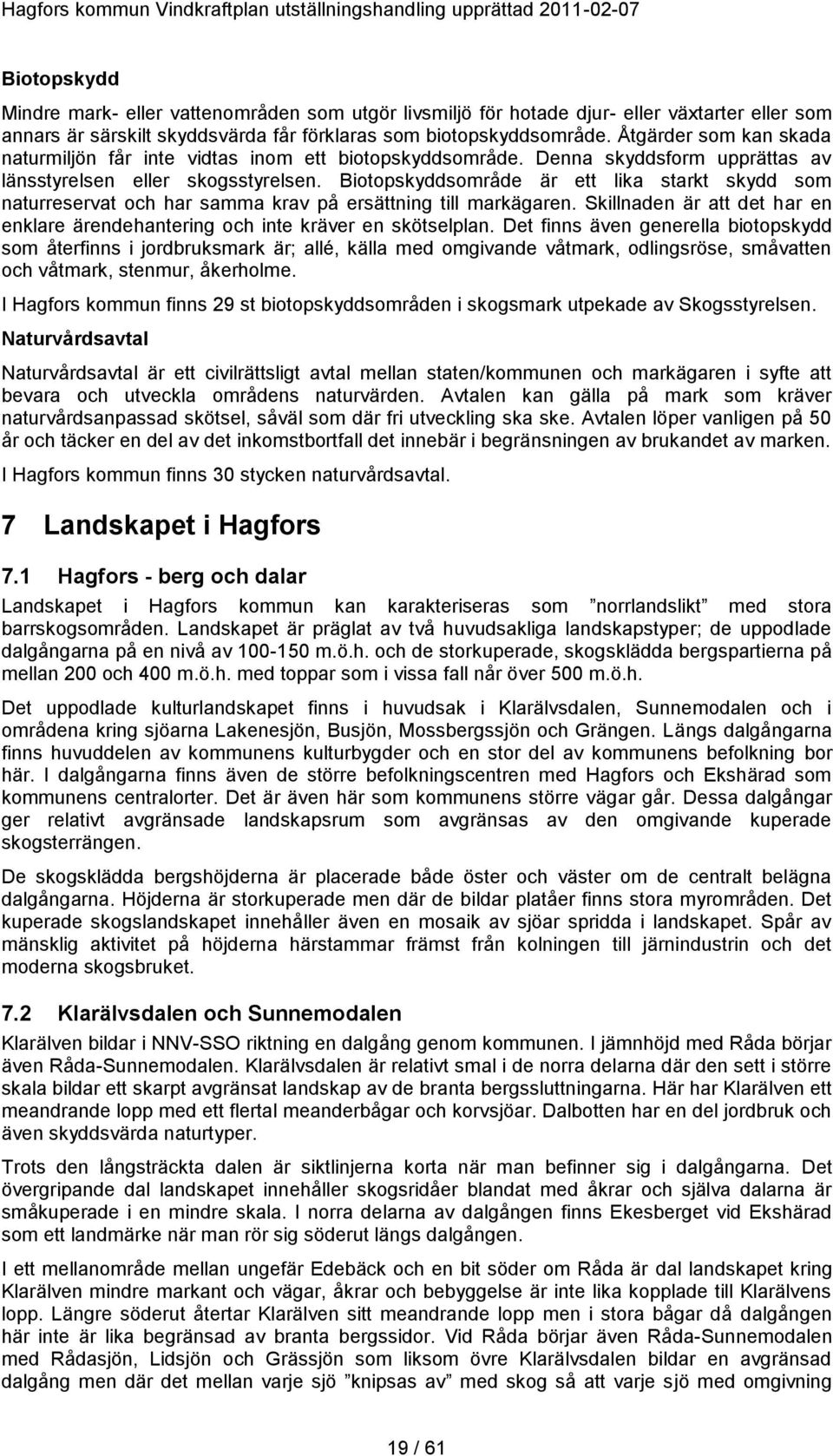 Biotopskyddsområde är ett lika starkt skydd som naturreservat och har samma krav på ersättning till markägaren. Skillnaden är att det har en enklare ärendehantering och inte kräver en skötselplan.