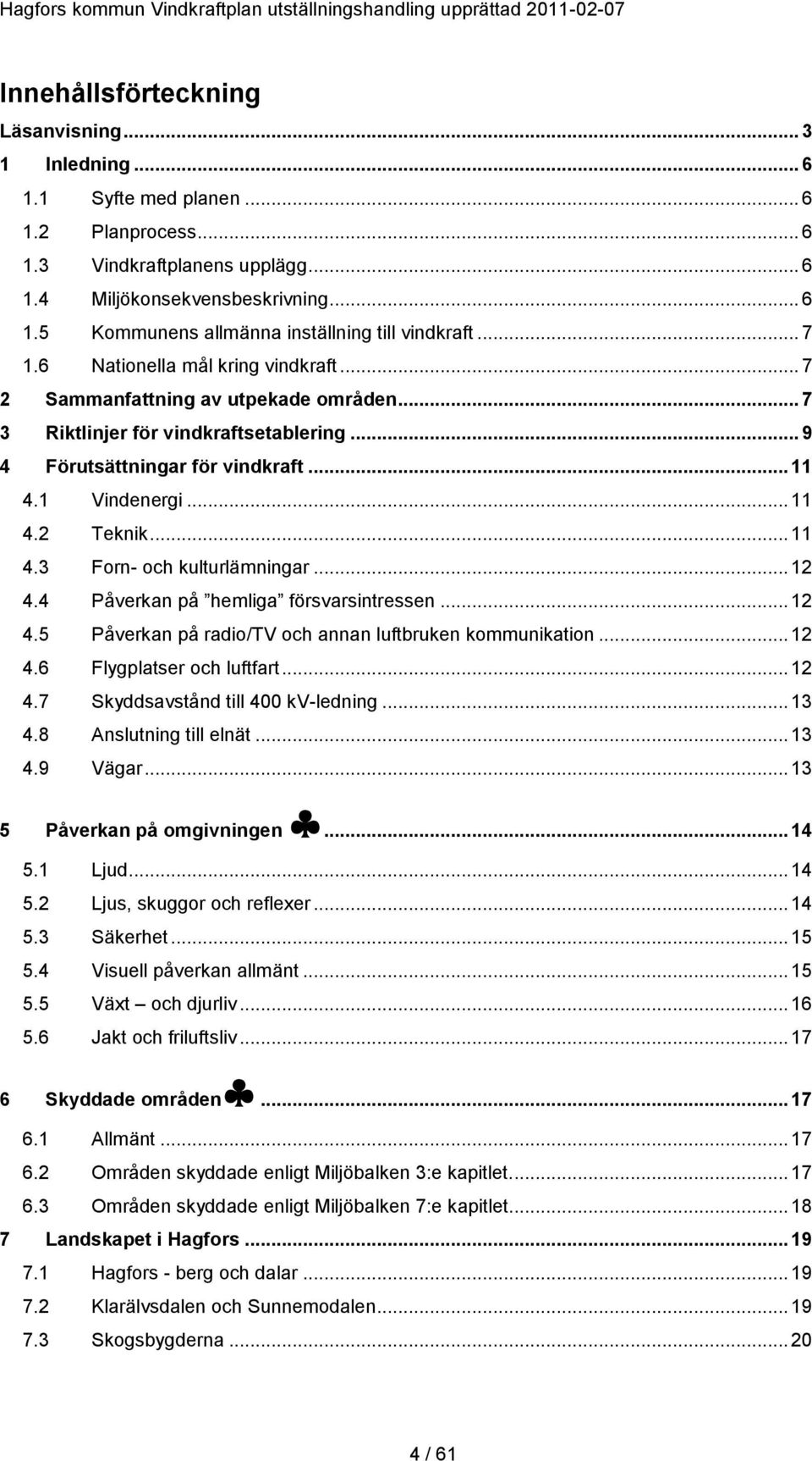 .. 11 4.3 Forn- och kulturlämningar... 12 4.4 Påverkan på hemliga försvarsintressen... 12 4.5 Påverkan på radio/tv och annan luftbruken kommunikation... 12 4.6 Flygplatser och luftfart... 12 4.7 Skyddsavstånd till 400 kv-ledning.