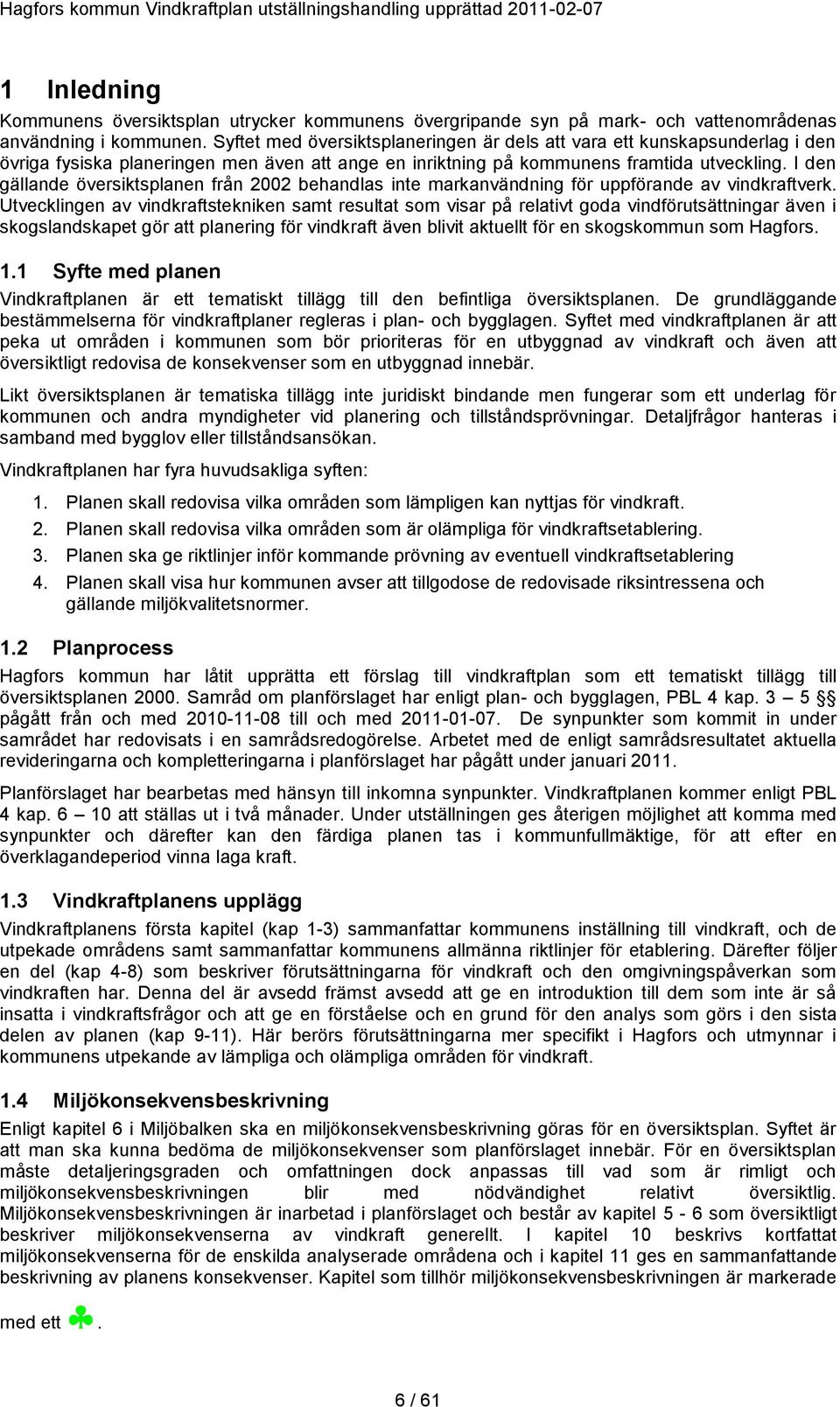 I den gällande översiktsplanen från 2002 behandlas inte markanvändning för uppförande av vindkraftverk.