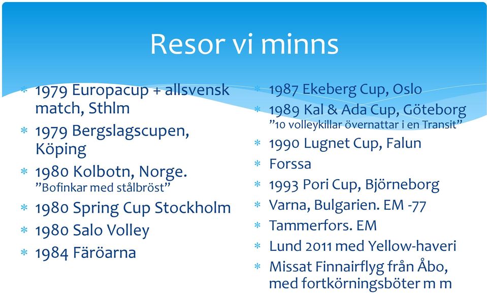 Ada Cup, Göteborg 10 volleykillar övernattar i en Transit 1990 Lugnet Cup, Falun Forssa 1993 Pori Cup, Björneborg