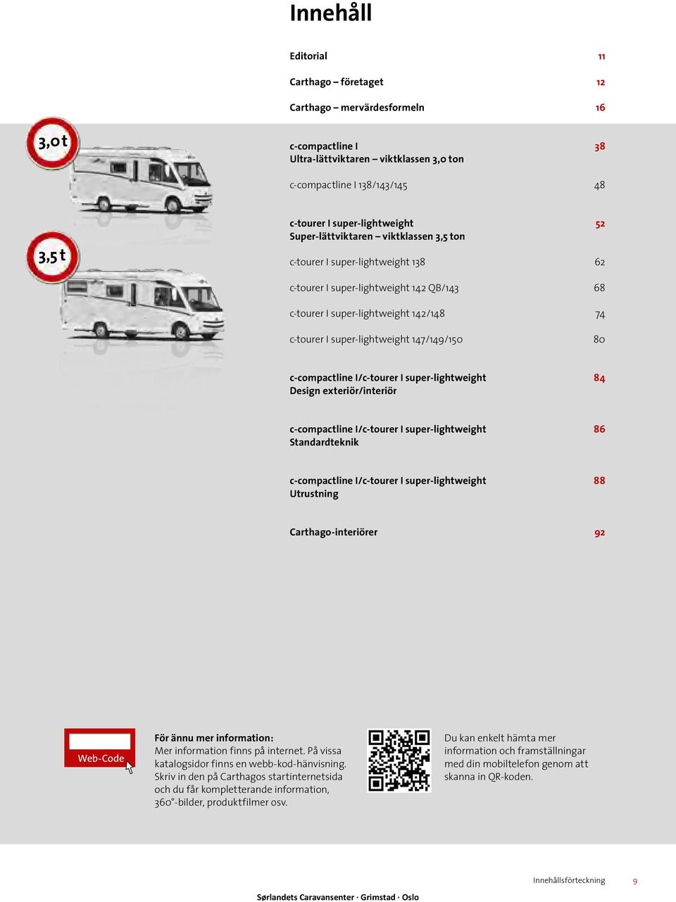 147/149/150 52 62 68 74 80 c-compactline I/c-tourer I super-lightweight Design exteriör/interiör 84 c-compactline I/c-tourer I super-lightweight Standardteknik 86 c-compactline I/c-tourer I