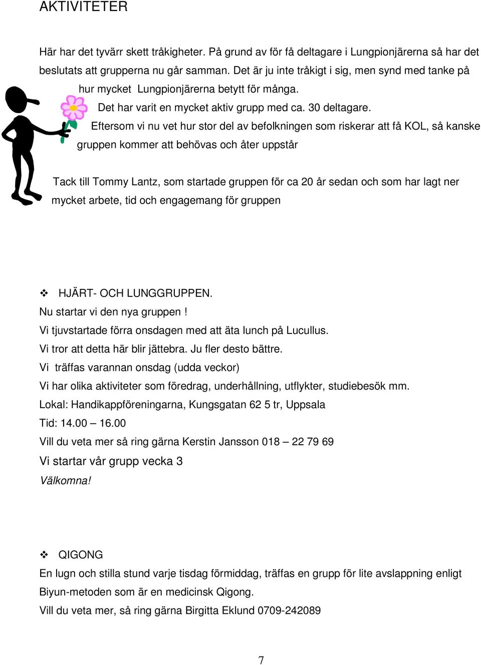 Eftersom vi nu vet hur stor del av befolkningen som riskerar att få KOL, så kanske gruppen kommer att behövas och åter uppstår Tack till Tommy Lantz, som startade gruppen för ca 20 år sedan och som