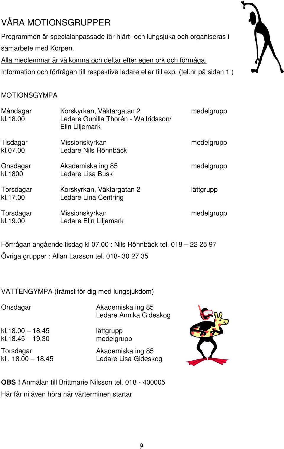 00 Korskyrkan, Väktargatan 2 Ledare Gunilla Thorén - Walfridsson/ Elin Liljemark Missionskyrkan Ledare Nils Rönnbäck Akademiska ing 85 Ledare Lisa Busk Korskyrkan, Väktargatan 2 Ledare Lina Centring