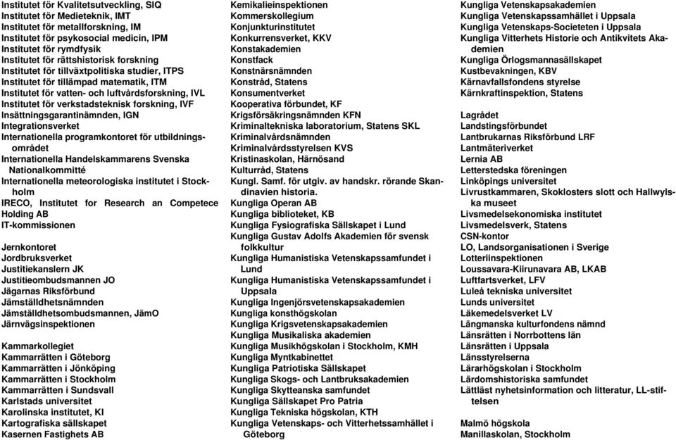 forskning, IVF Insättningsgarantinämnden, IGN Integrationsverket Internationella programkontoret för utbildningsområdet Internationella Handelskammarens Svenska Nationalkommitté Internationella