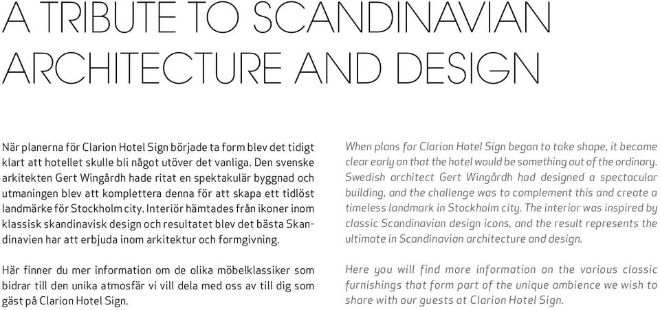 Interiör hämtades från ikoner inom klassisk skandinavisk design och resultatet blev det bästa Skandinavien har att erbjuda inom arkitektur och formgivning.