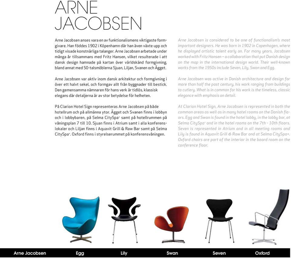 Svanen och Ägget. Arne Jacobsen var aktiv inom dansk arkitektur och formgivning i över ett halvt sekel, och formgav allt från byggnader till bestick.