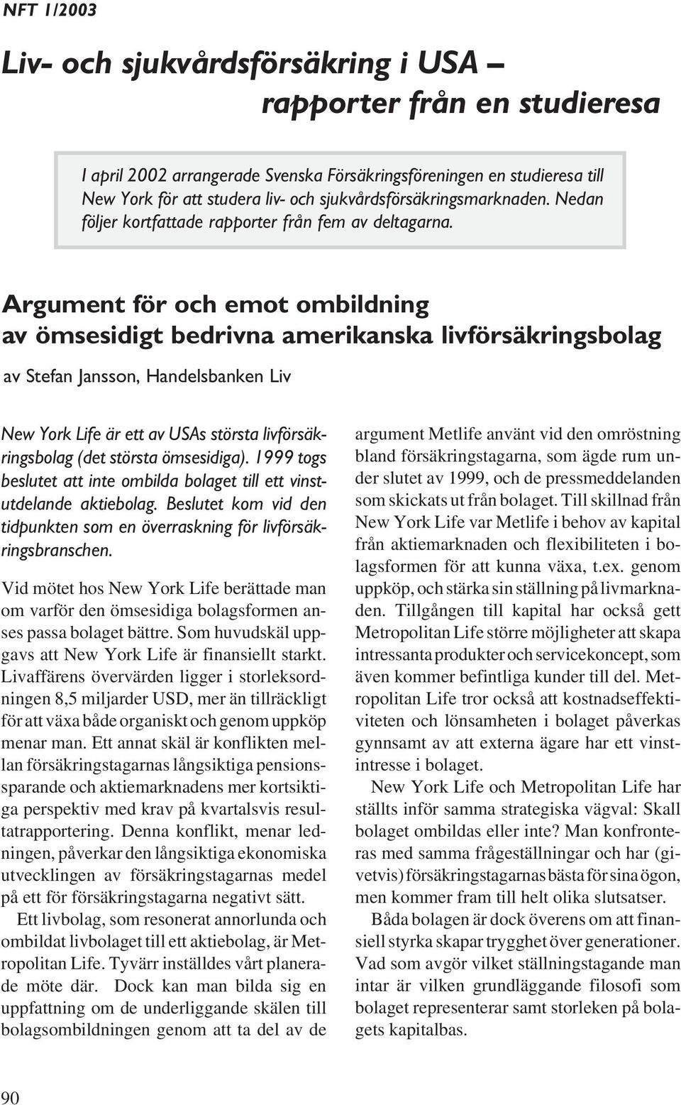 Argument för och emot ombildning av ömsesidigt bedrivna amerikanska livförsäkringsbolag av Stefan Jansson, Handelsbanken Liv New York Life är ett av USAs största livförsäkringsbolag (det största