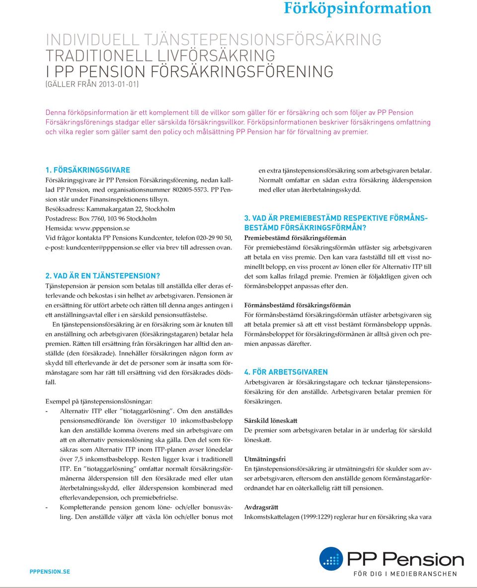 Förköpsinformationen beskriver försäkringens omfattning och vilka regler som gäller samt den policy och målsättning PP Pension har för förvaltning av premier. 1.