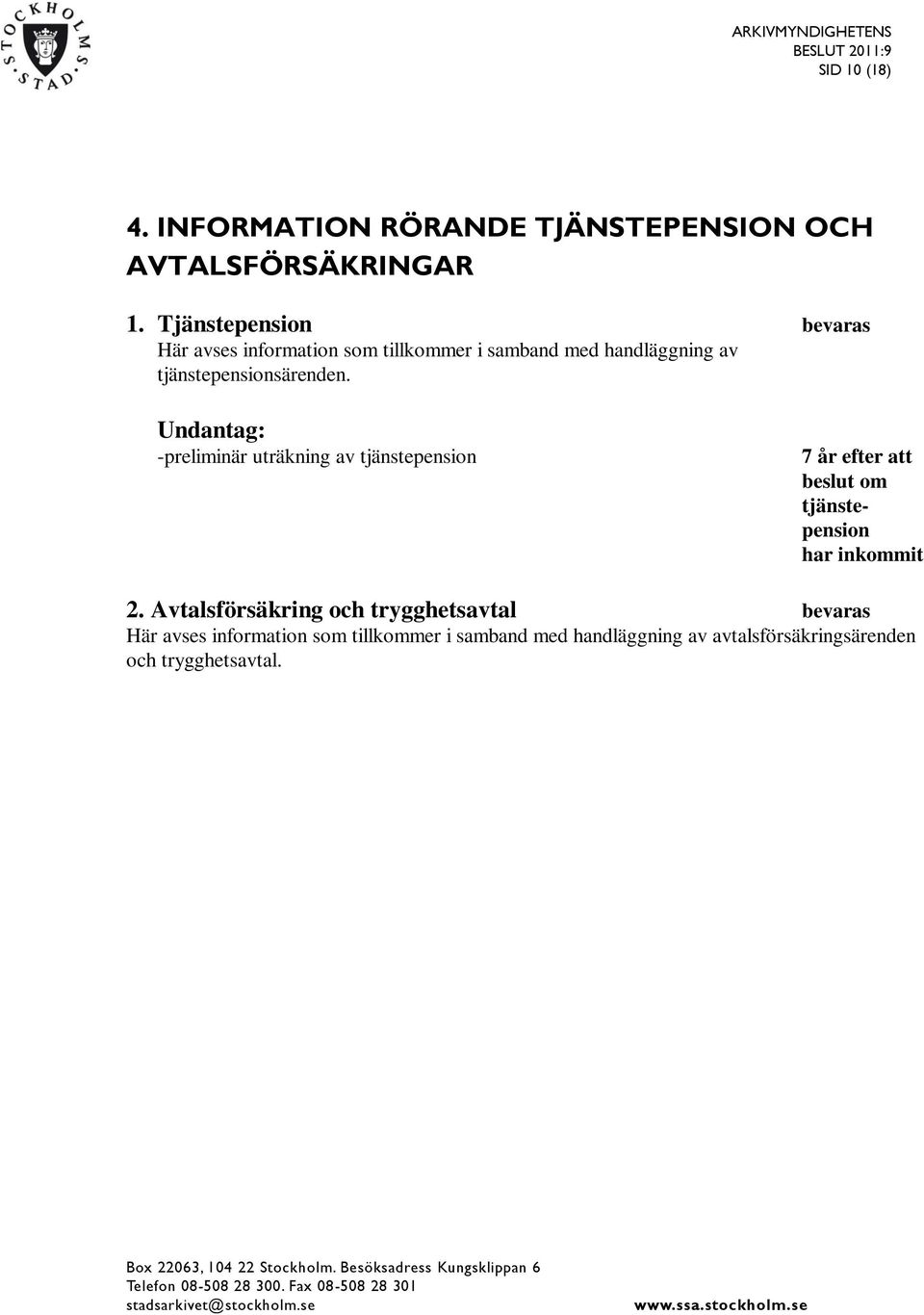 Undantag: -preliminär uträkning av tjänstepension 7 år efter att beslut om tjänstepension har inkommit 2.