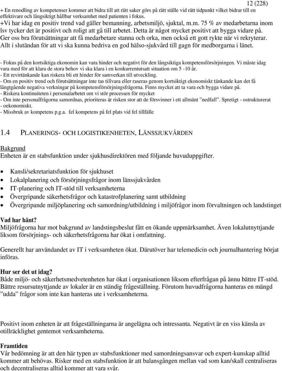 Detta är något mycket positivt att bygga vidare på. Ger oss bra förutsättningar att få medarbetare stanna och orka, men också ett gott rykte när vi rekryterar.