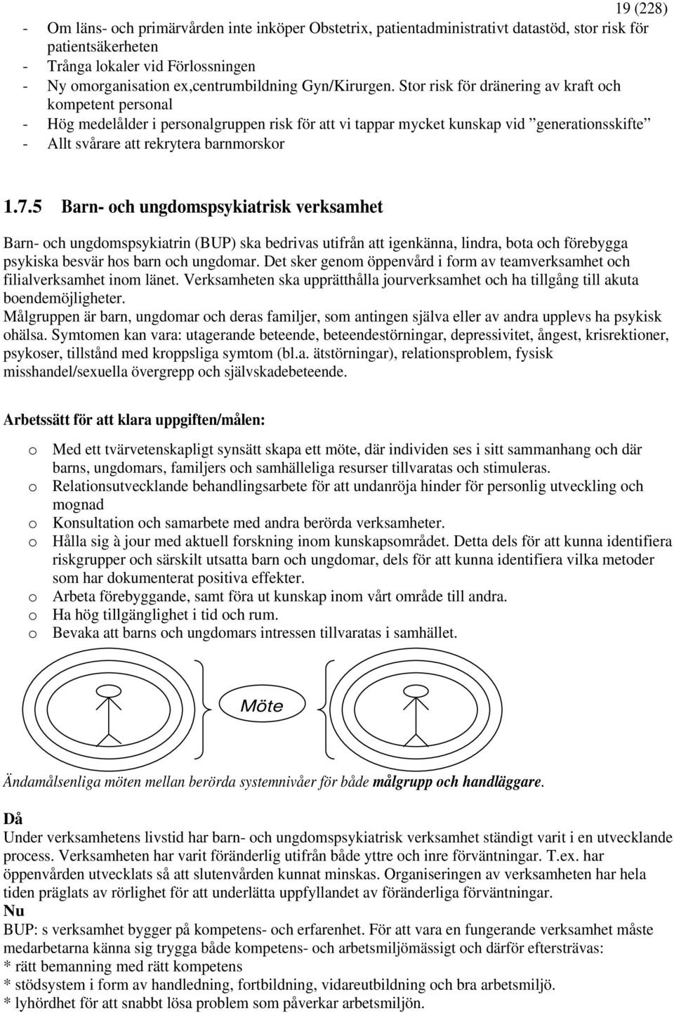 Stor risk för dränering av kraft och kompetent personal - Hög medelålder i personalgruppen risk för att vi tappar mycket kunskap vid generationsskifte - Allt svårare att rekrytera barnmorskor 1.7.