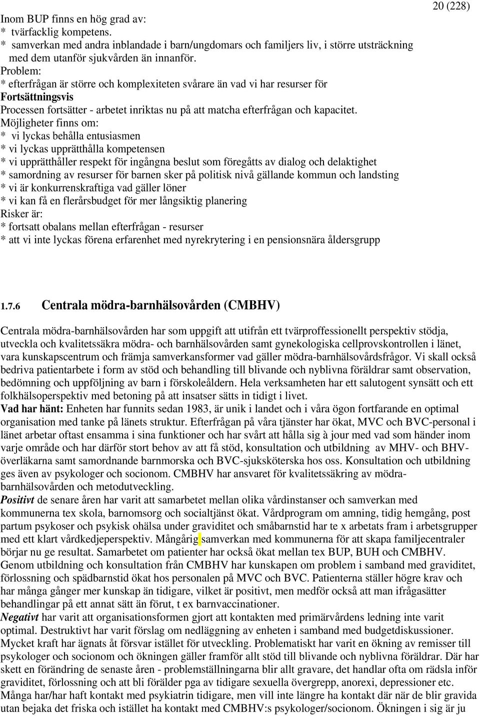 Möjligheter finns om: * vi lyckas behålla entusiasmen * vi lyckas upprätthålla kompetensen * vi upprätthåller respekt för ingångna beslut som föregåtts av dialog och delaktighet * samordning av