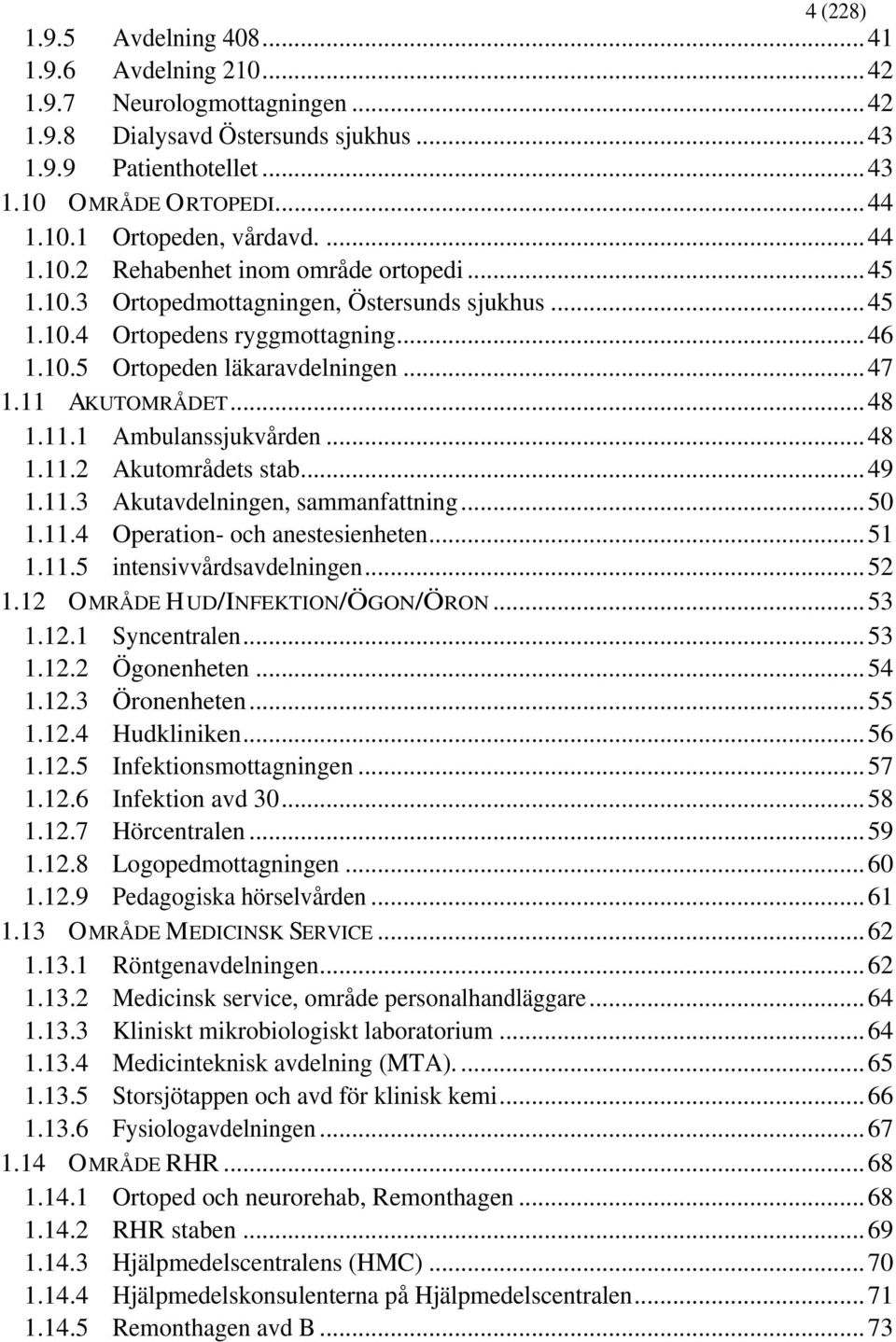 ..48 1.11.1 Ambulanssjukvården...48 1.11.2 Akutområdets stab...49 1.11.3 Akutavdelningen, sammanfattning...50 1.11.4 Operation- och anestesienheten...51 1.11.5 intensivvårdsavdelningen...52 1.