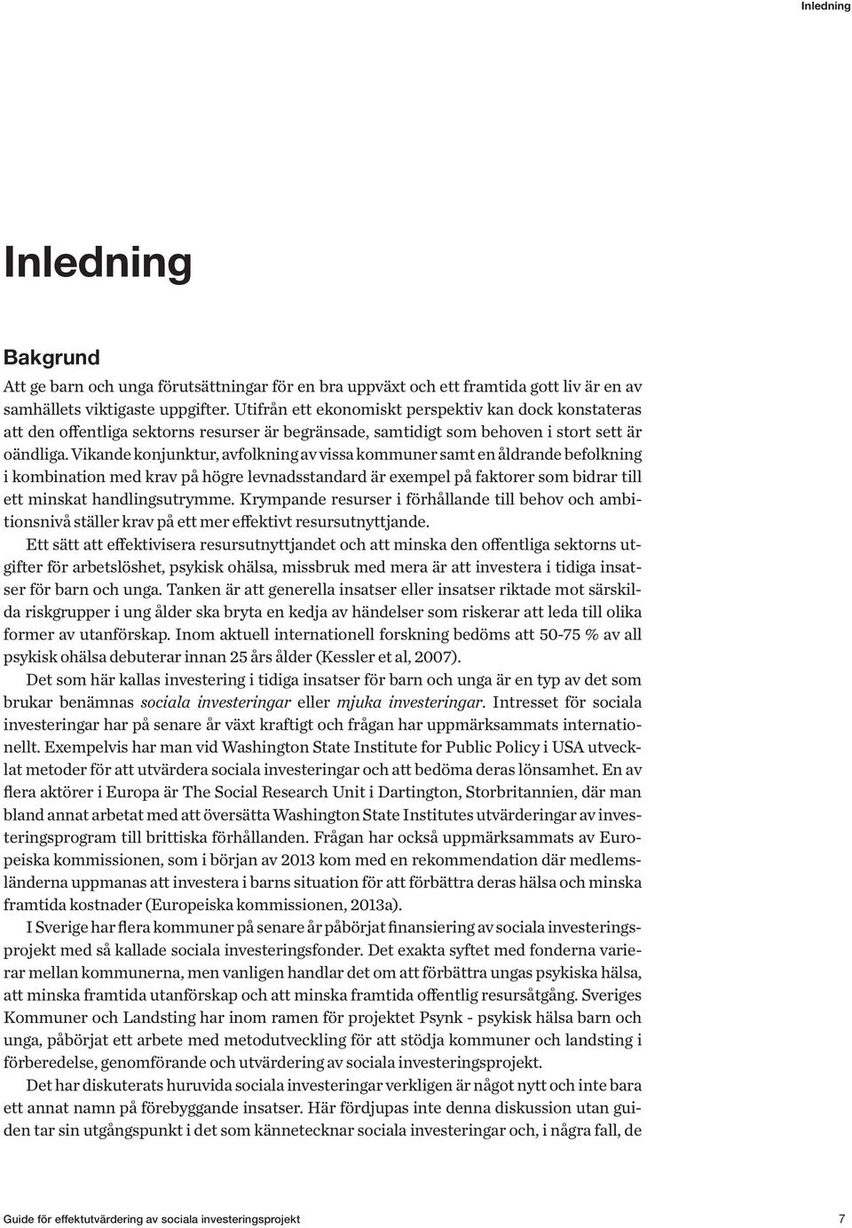 Vikande konjunktur, avfolkning av vissa kommuner samt en åldrande befolkning i kombination med krav på högre levnadsstandard är exempel på faktorer som bidrar till ett minskat handlingsutrymme.