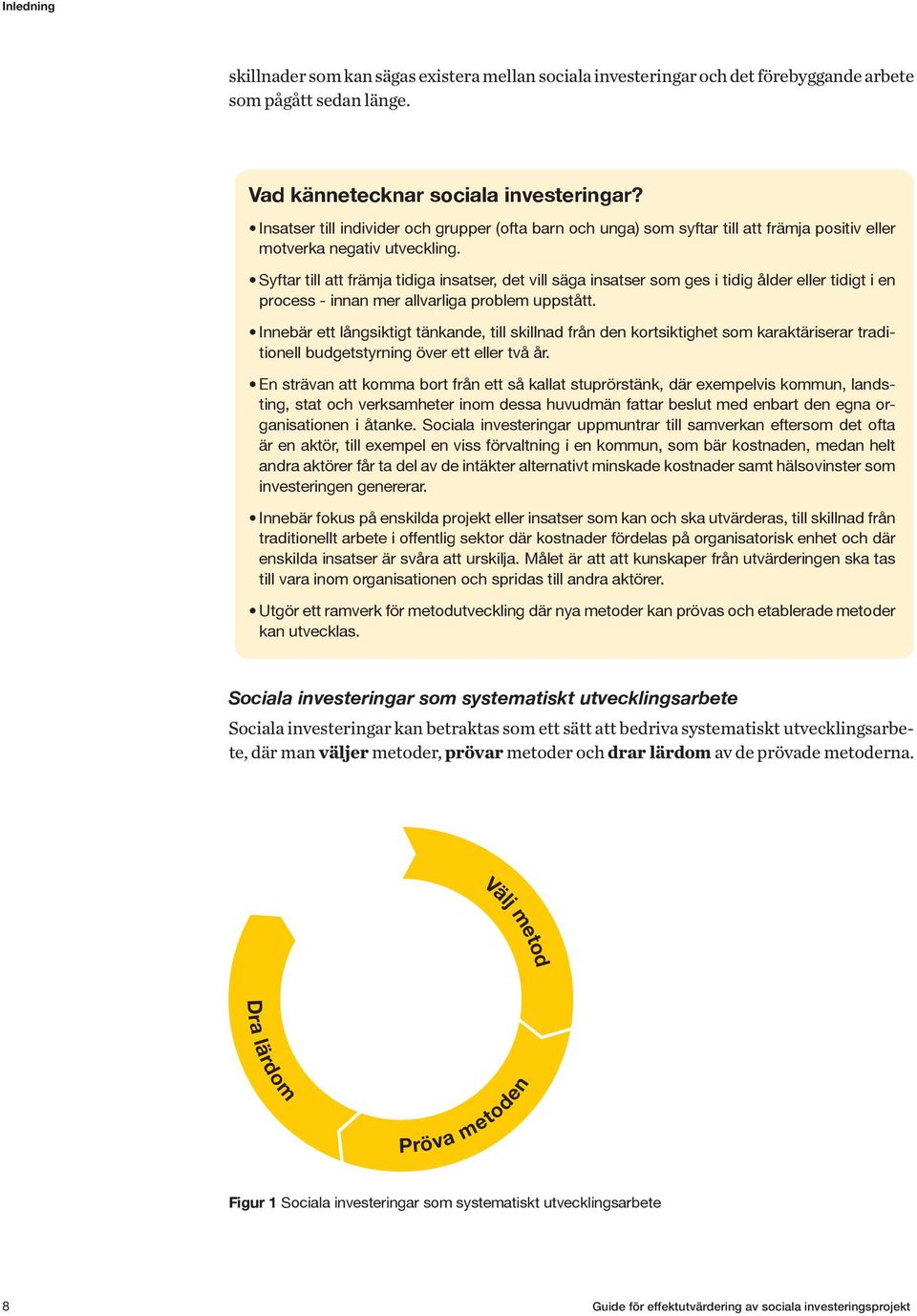 Syftar till att främja tidiga insatser, det vill säga insatser som ges i tidig ålder eller tidigt i en process - innan mer allvarliga problem uppstått.