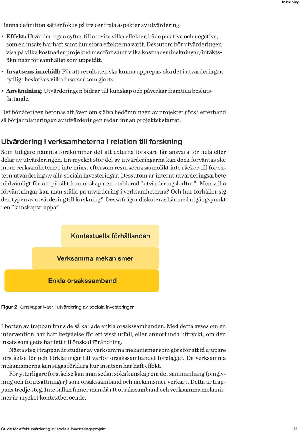 Insatsens innehåll: För att resultaten ska kunna upprepas ska det i utvärderingen tydligt beskrivas vilka insatser som gjorts.