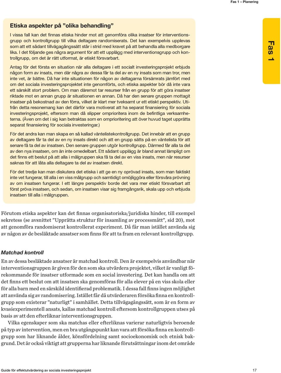 I det följande ges några argument för att ett upplägg med interventionsgrupp och kontrollgrupp, om det är rätt utformat, är etiskt försvarbart.