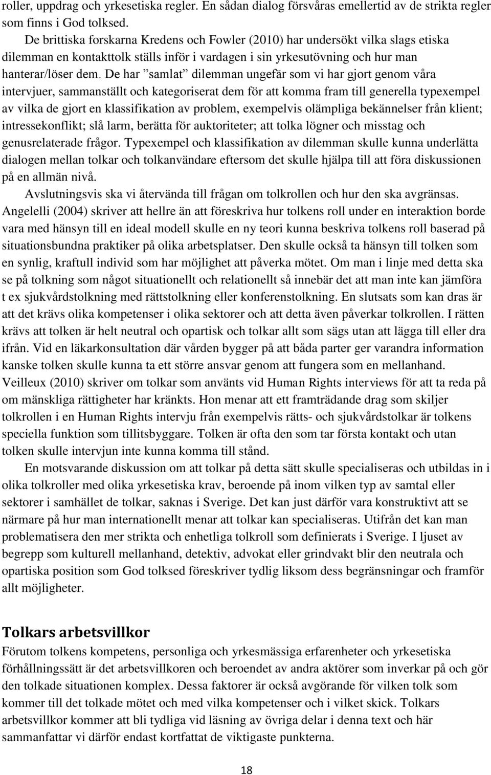 De har samlat dilemman ungefär som vi har gjort genom våra intervjuer, sammanställt och kategoriserat dem för att komma fram till generella typexempel av vilka de gjort en klassifikation av problem,