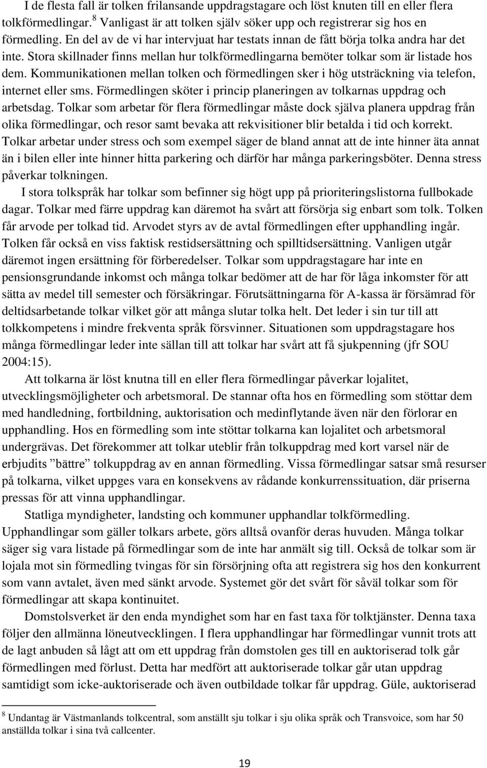 Kommunikationen mellan tolken och förmedlingen sker i hög utsträckning via telefon, internet eller sms. Förmedlingen sköter i princip planeringen av tolkarnas uppdrag och arbetsdag.