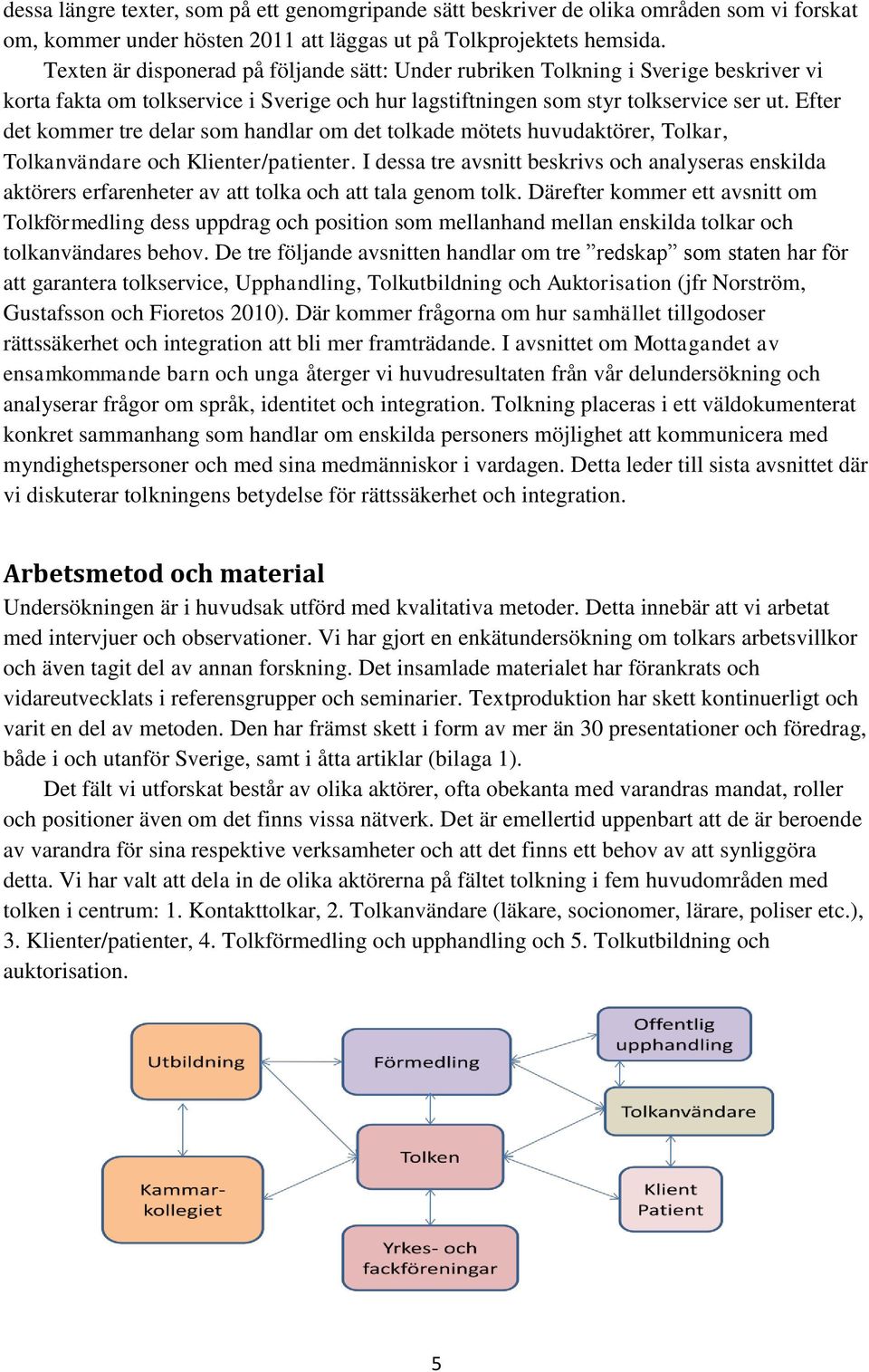 Efter det kommer tre delar som handlar om det tolkade mötets huvudaktörer, Tolkar, Tolkanvändare och Klienter/patienter.