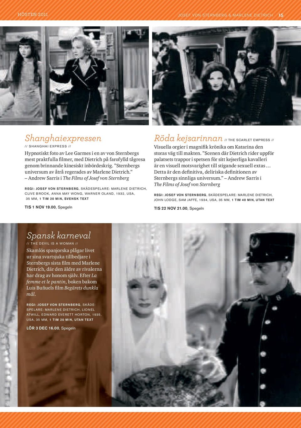 Andrew Sarris i The Films of Josef von Sternberg regi: JosEF Von sternberg, skådespe lar e: mar le N e di etr ich, Clive brook, anna may WONg, WaRNeR OlaNd, 1932, Usa, 35 mm, 1 TiM 20 Min, svensk