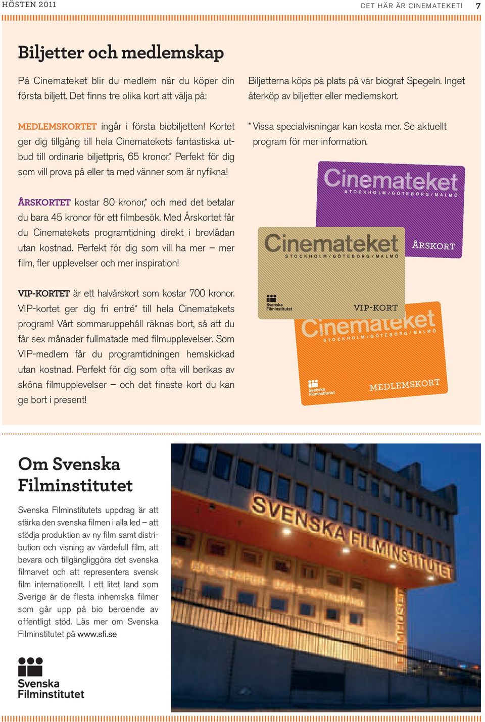 Kortet ger dig tillgång till hela Cinematekets fantastiska utbud till ordinarie biljettpris, 65 kronor.* Perfekt för dig som vill prova på eller ta med vänner som är nyfikna!