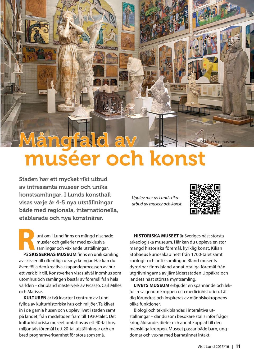 Runt om i Lund finns en mängd nischad e muséer och gallerier med exklusiva samlingar och växlande utställningar. På SKISSERNAS MUSEUM finns en unik samling av skisser till offentliga utsmyckningar.